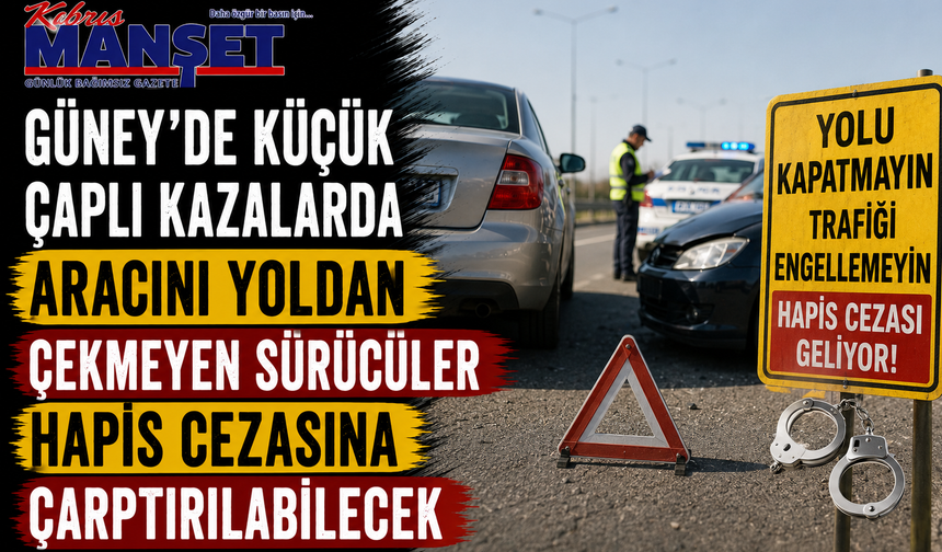 Güney'de küçük çaplı kazalarda aracını yoldan çekmeyen sürücüler hapis cezasına çarptırılabilecek