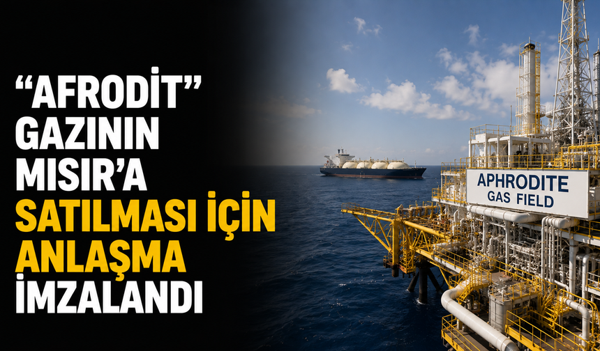 “Afrodit” gazının Mısır’a satılması için anlaşma imzalandı