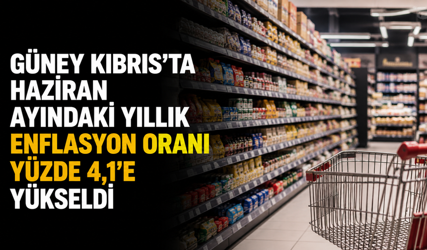 Güney Kıbrıs'ta Haziran ayındaki yıllık enflasyon oranı yüzde 4,1’e yükseldi