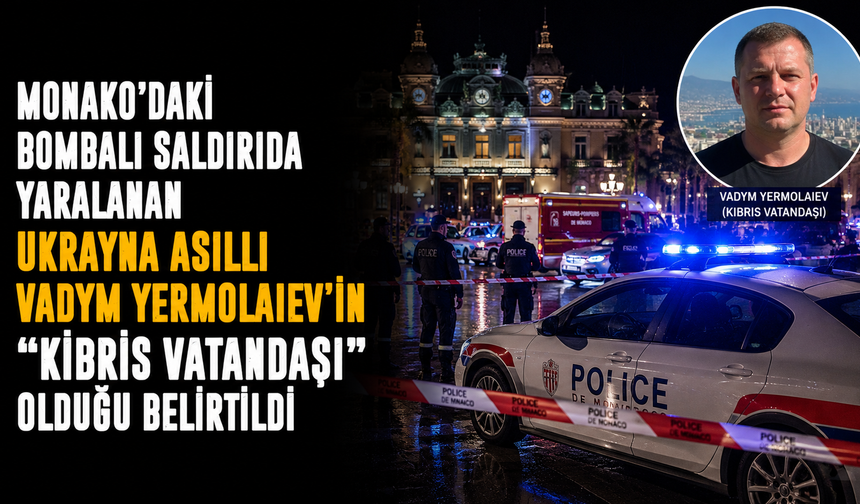 Monako’daki bombalı saldırıda yaralanan Ukrayna asıllı Vadym Yermolaiev’in “Kıbrıs vatandaşı” olduğu belirtildi