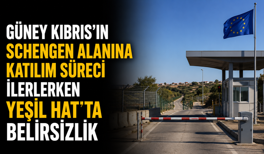 Güney Kıbrıs’ın “Schengen” alanına katılım süreci ilerlerken Yeşil Hat’ta belirsizlik...