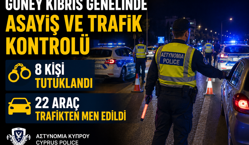 Güney Kıbrıs genelinde asayiş ve trafik kontrolü..8 kişi tutuklandı 22 araç trafikten men edildi