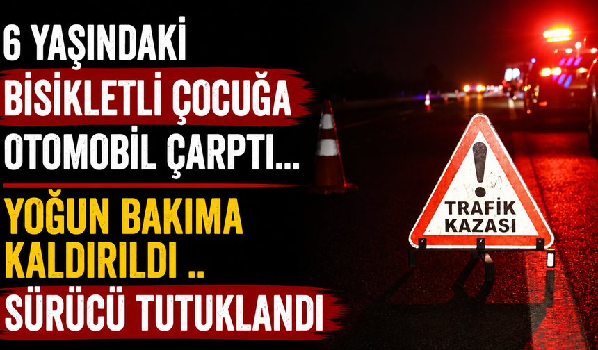 6 yaşındaki bisikletli çocuğa otomobil çarptı... Yoğun bakıma kaldırıldı