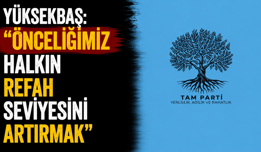 Yüksekbaş: “Önceliğimiz halkın refah seviyesini artırmak"