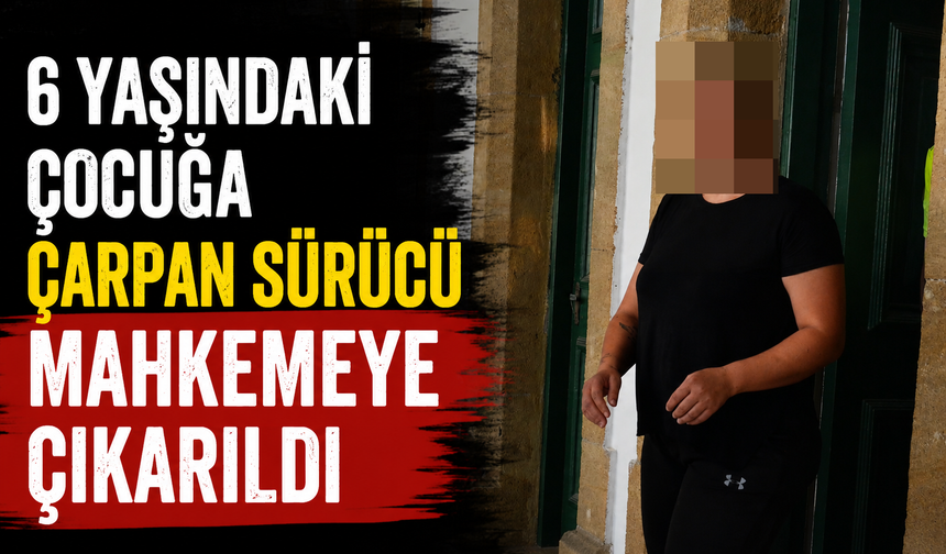 6 Yaşındaki Çocuğa Çarpan Sürücü Mahkemeye Çıkarıldı
