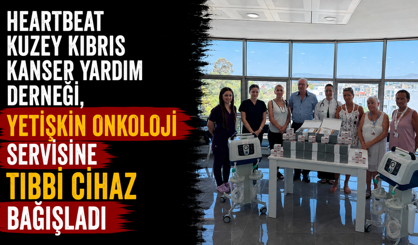 Heartbeat Kuzey Kıbrıs Kanser Yardım Derneği, yetişkin onkoloji servisine tıbbi cihaz bağışladı