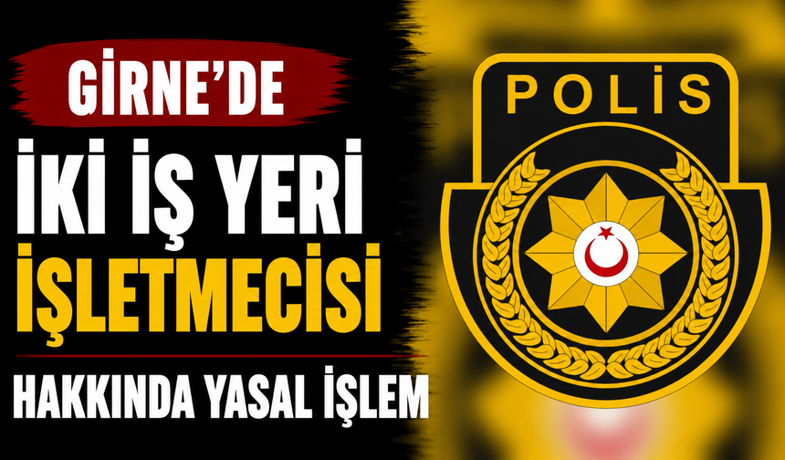 Girne’de iki iş yeri işletmecisi hakkında yasal işlem