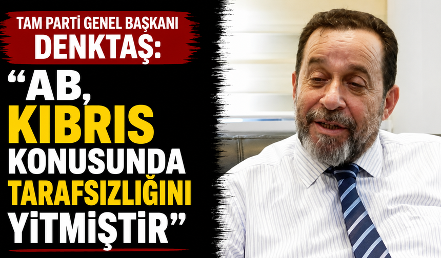 TAM Parti Genel Başkanı Denktaş: “AB, Kıbrıs konusunda tarafsızlığını yitirmiştir”