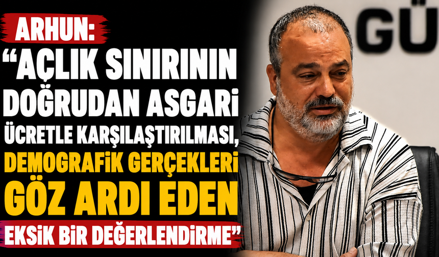 “Açlık sınırının doğrudan asgari ücretle karşılaştırılması, demografik gerçekleri göz ardı eden eksik bir değerlendirme”