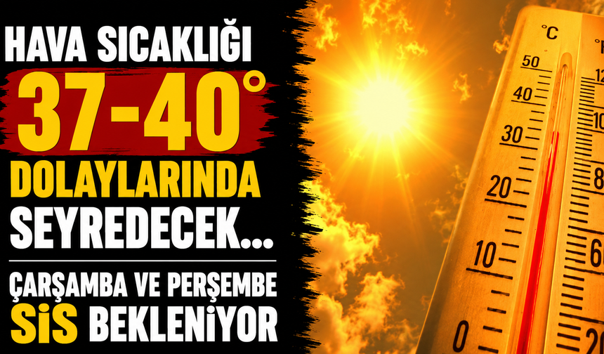 Hava sıcaklığı 37-40 derece dolaylarında seyredecek... Çarşamba ve perşembe sis bekleniyor