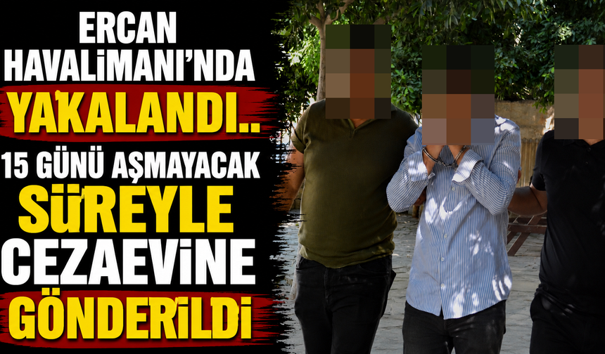 Ercan Havalimanı'nda Yakalandı