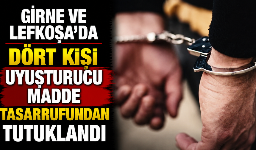 Girne ve Lefkoşa’da dört kişi uyuşturucu madde tasarrufundan tutuklandı