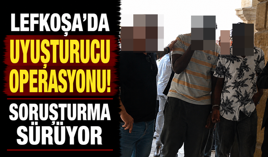 Lefkoşa'da uyuşturucu operasyonu! Soruşturma sürüyor