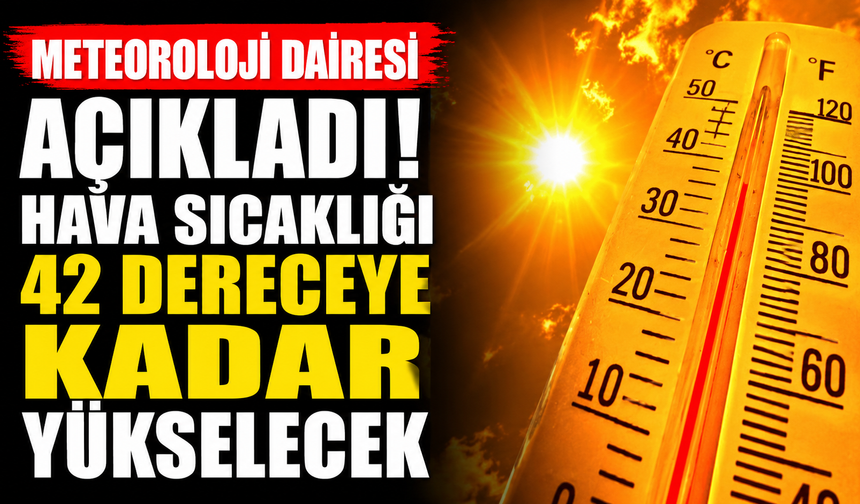 Hava sıcaklığı 42 dereceye kadar yükselecek