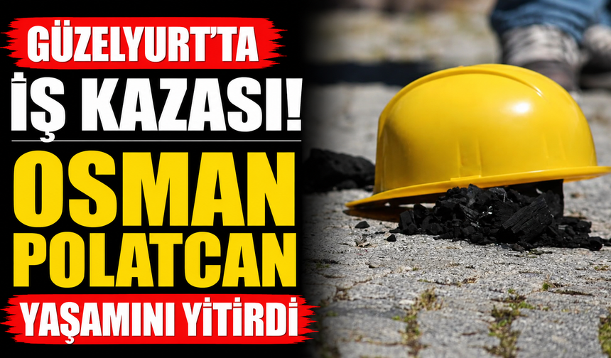Güzelyurt'ta iş kazası...Osman Polatcan yaşamını yitirdi