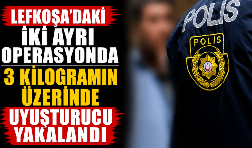 Lefkoşa’daki iki ayrı operasyonda 3 kilogramın üzerinde uyuşturucu yakalandı