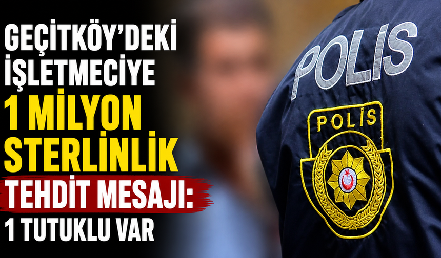 Geçitköy'deki işletmeciye 1 milyon sterlinlik tehdit mesajı: 1 tutuklu var
