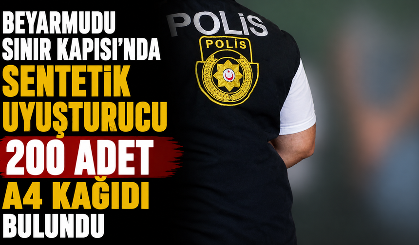 Beyarmudu sınır kapısında sentetik uyuşturucu madde içerdiğine inanılan 200 adet A4 kağıdı bulundu