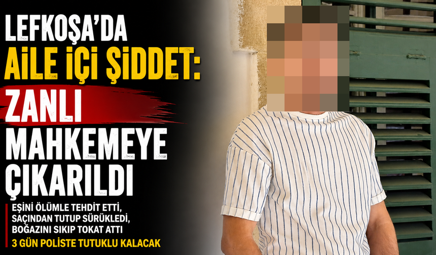 Lefkoşa'da Aile İçi Şiddet: Zanlı Mahkemeye Çıkarıldı