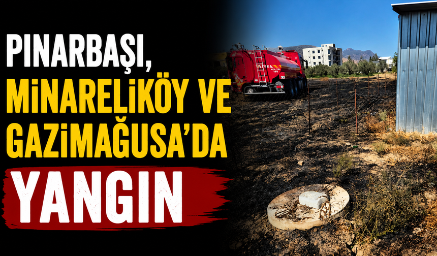 Pınarbaşı, Minareliköy ve Gazimağusa'da yangın