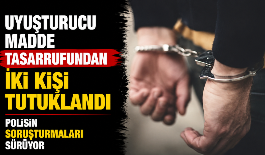 Uyuşturucu madde tasarrufundan iki kişi tutuklandı