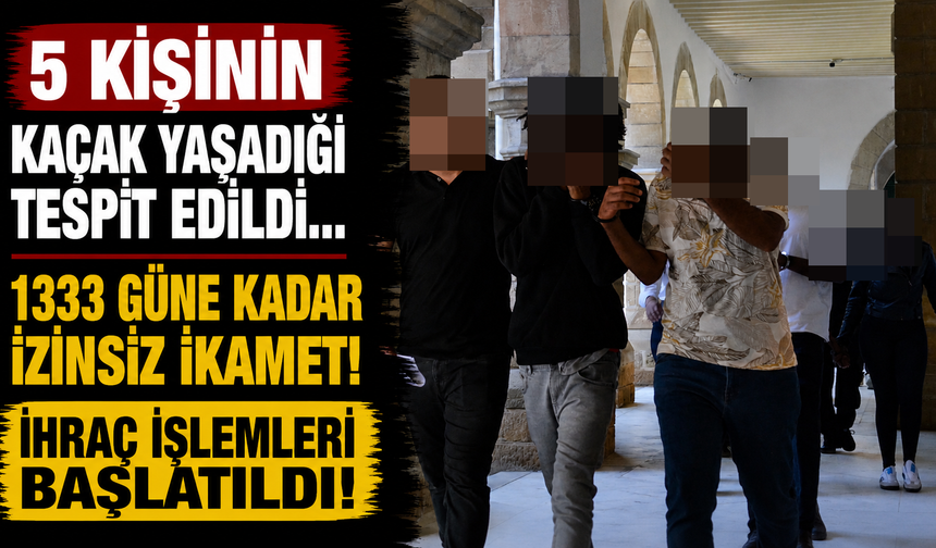 5 Kişinin Kaçak Yaşadığı Tespit Edildi... 1333 Güne Kadar İzinsiz İkamet