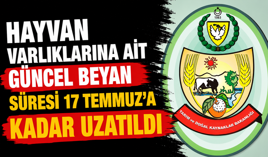 Hayvan varlıklarına ait güncel beyan süresi 17 Temmuz'a kadar uzatıldı