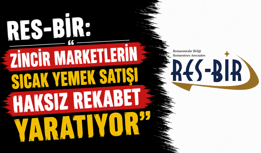 Res-Bir: “Zincir marketlerin sıcak yemek satışı haksız rekabet yaratıyor”