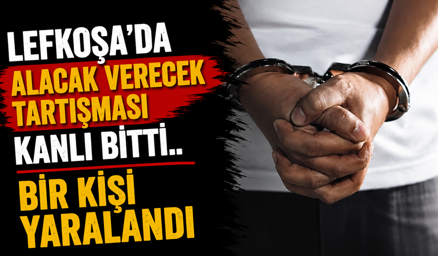 Lefkoşa'da Alacak Verecek Tartışması Kanlı Bitti.. Bir Kişi Yaralandı