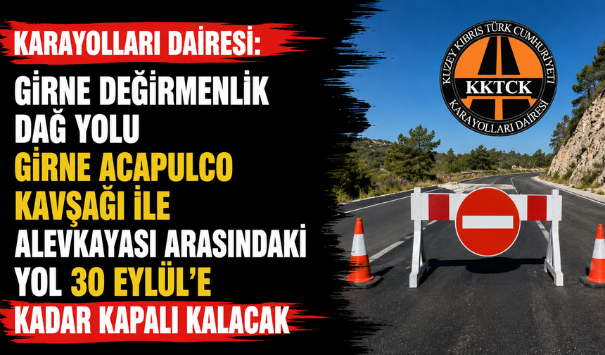 "Girne Değirmenlik Dağ Yolu Girne Acapulco Kavşağı ile Alevkayası arasındaki yol 30 Eylül’e kadar kapalı kalacak"