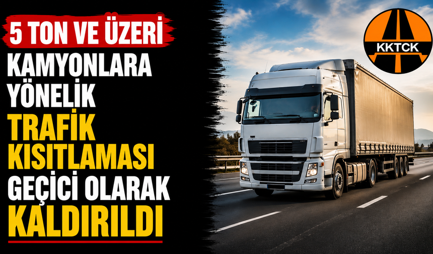 5 ton ve üzeri kamyonlara yönelik trafik kısıtlaması geçici olarak kaldırıldı