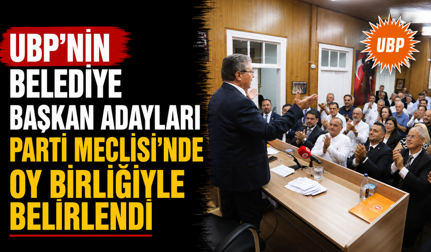 UBP’nin belediye başkan adayları Parti Meclisi’nde oy birliğiyle belirlendi