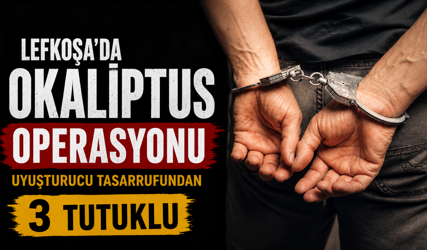 Lefkoşa’da Okaliptus Operasyonu… Uyuşturucu tasarrufundan 3 tutuklu