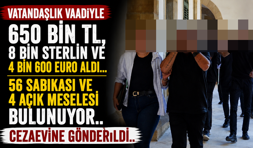 Vatandaşlık Vaadiyle 650 Bin TL, 8 Bin Sterlin ve 4 Bin 600 Euro Aldı… Cezaevine Gönderildi