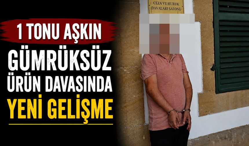 1 Tonu Aşkın Gümrüksüz Ürün Davasında Yeni Gelişme