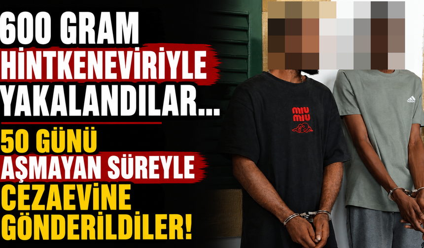 600 Gram Hintkeneviriyle Yakalandılar... 50 Günü Aşmayan Süreyle Cezaevine Gönderildiler