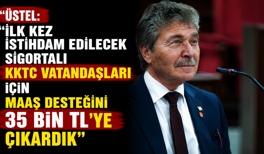 Üstel: “KKTC vatandaşlarına istihdamda güçlü destek”