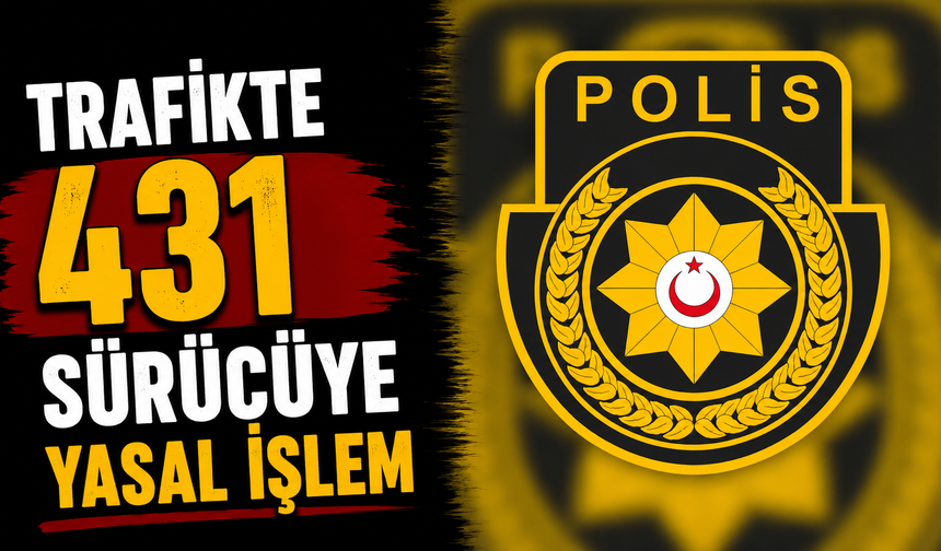 Trafikte 431 sürücüye yasal işlem