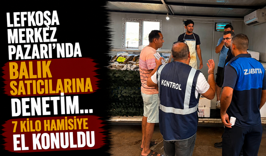 Lefkoşa Merkez Pazarı’nda balık satıcılarına denetim...7 kilo hamisiye el konuldu