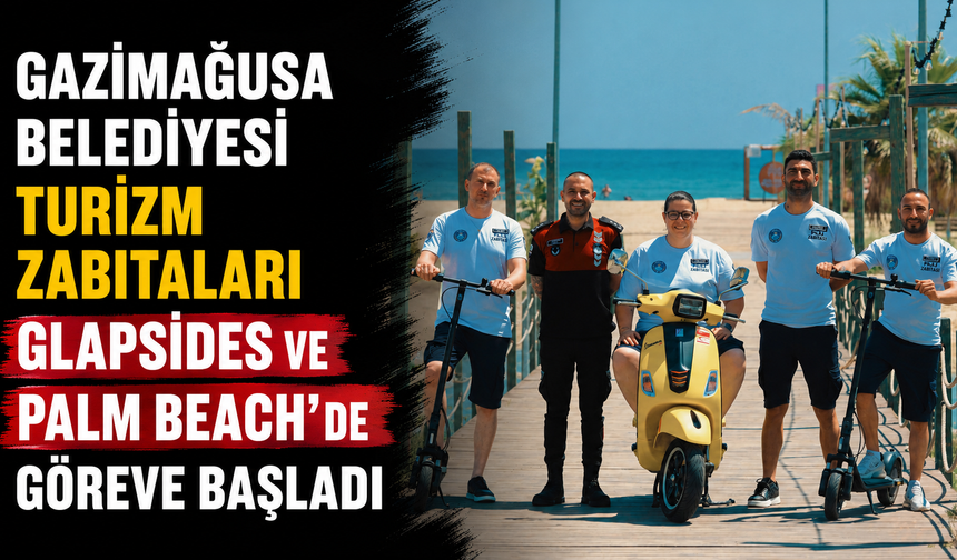 Gazimağusa Belediyesi turizm zabıtaları Glapsides ve Palm Beach'de göreve başladı