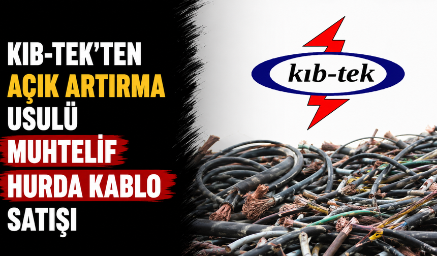 KIB-TEK'ten açık artırma usulü muhtelif hurda kablo satışı