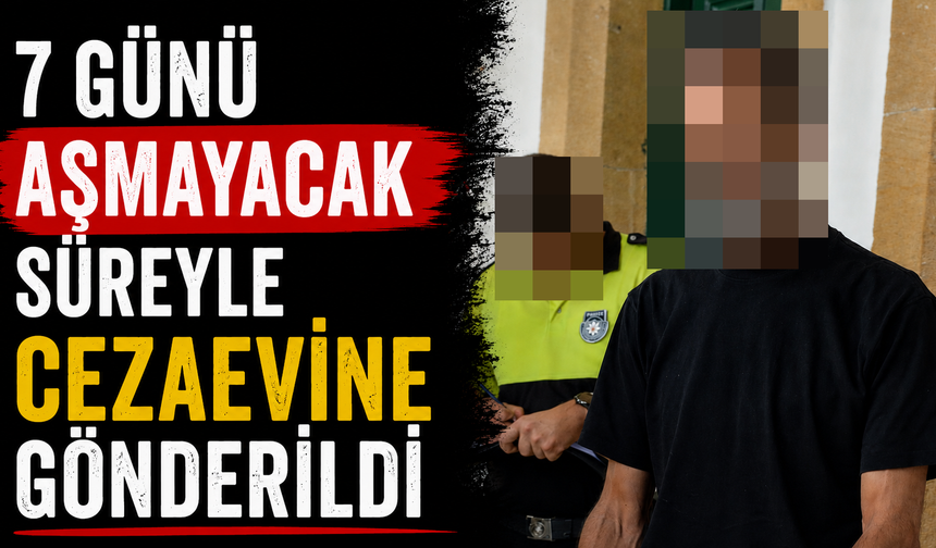 7 günü aşmayacak süreyle cezaevine gönderildi