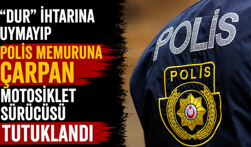 “Dur” ihtarına uymayıp polis memuruna çarpan motosiklet sürücüsü tutuklandı
