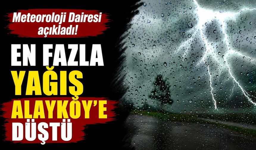 En fazla yağış Alayköy’e düştü