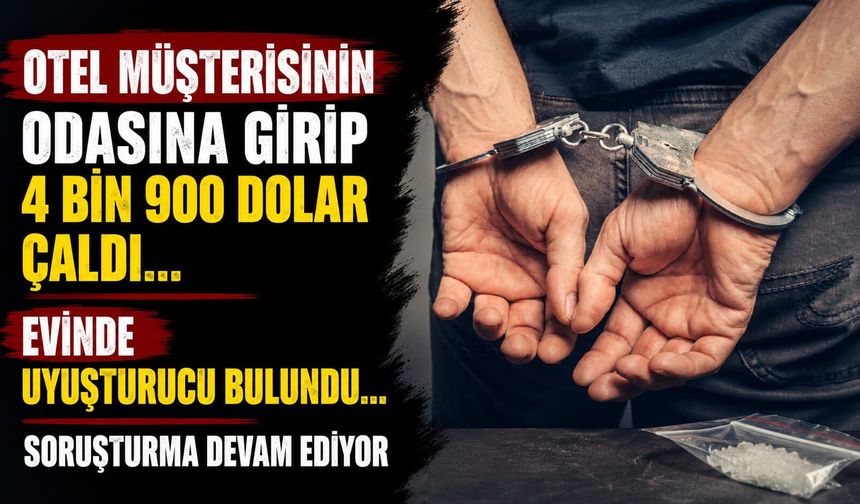 Otel Müşterisinin Odasına Girip 4 Bin 900 Dolar Çaldı... Evinde Uyuşturucu Bulundu...