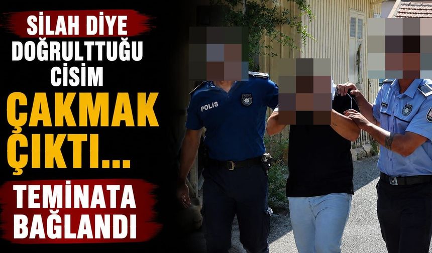 Silah Diye Doğrulttuğu Cisim Çakmak Çıktı... Teminata Bağlandı