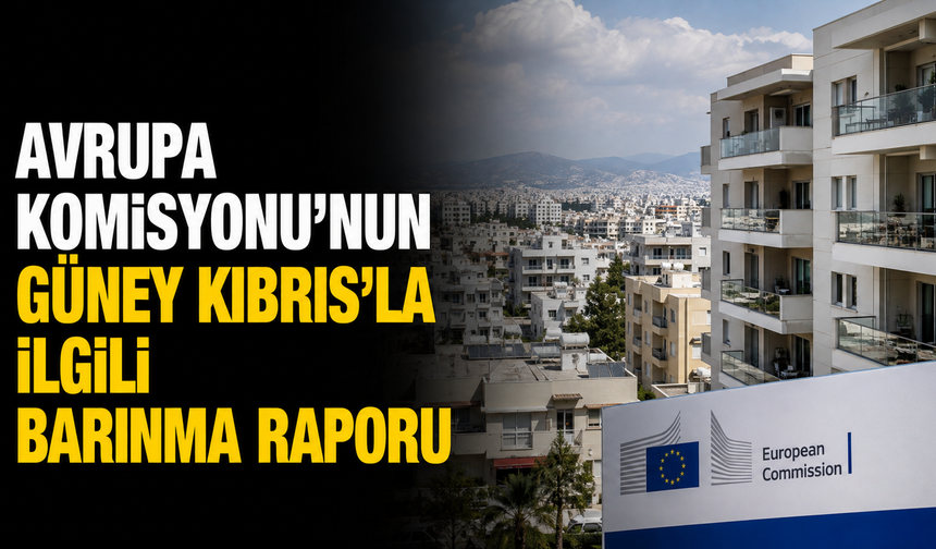 Avrupa Komisyonu’nun Güney Kıbrıs’la ilgili barınma raporu