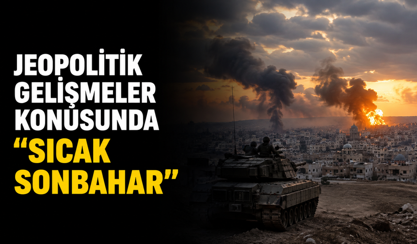 Jeopolitik gelişmeler konusunda "sıcak sonbahar"