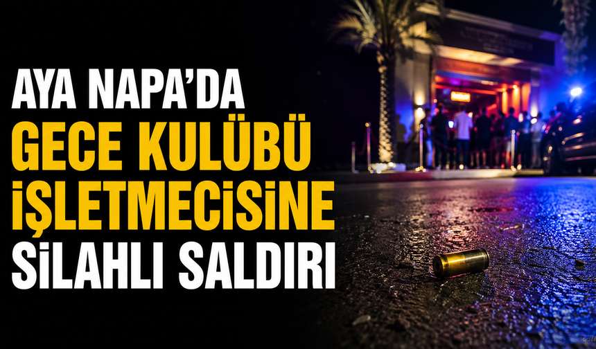 Aya Napa’da gece kulübü işletmecisine silahlı saldırı