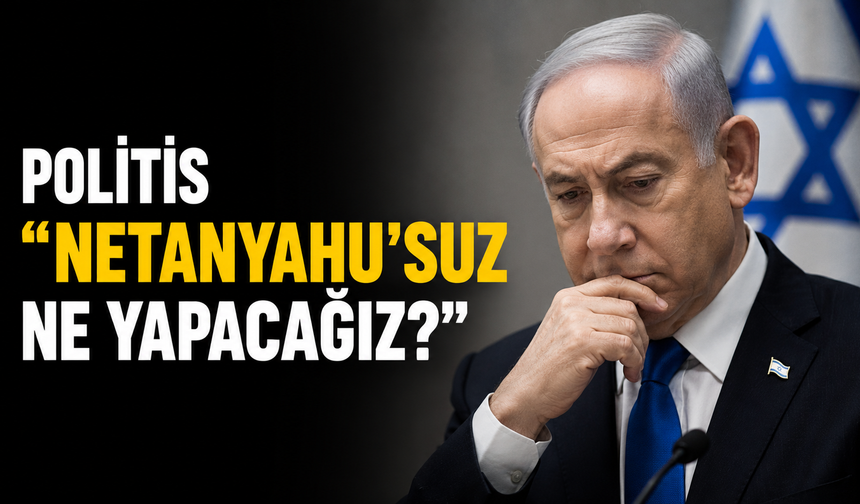 Politis “Netanyahu’suz ne yapacağız?”